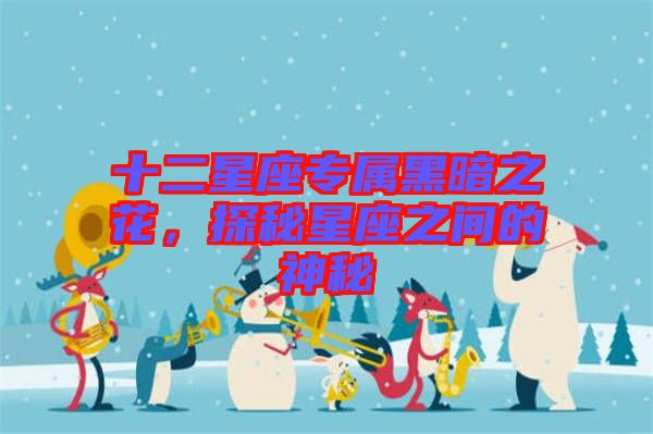 十二星座專屬黑暗之花，探秘星座之間的神秘