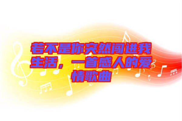 若不是你突然闖進(jìn)我生活，一首感人的愛(ài)情歌曲
