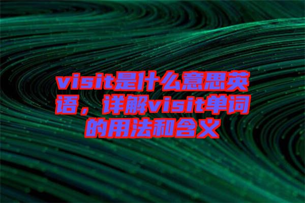 visit是什么意思英語，詳解visit單詞的用法和含義