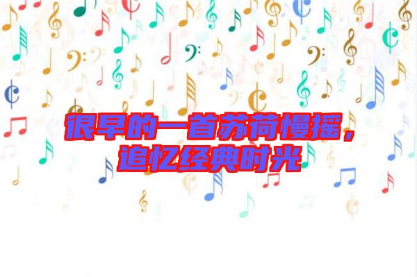 很早的一首蘇荷慢搖，追憶經(jīng)典時(shí)光