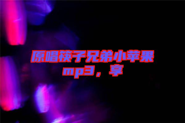 原唱筷子兄弟小蘋果mp3，享