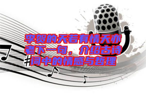 李賀的天若有情天亦老下一句，介紹古詩詞中的情感與哲理