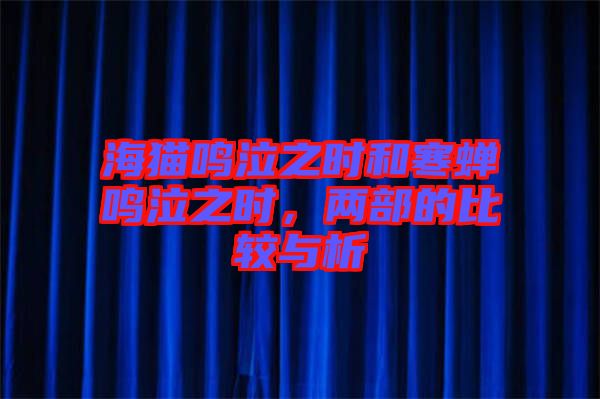 海貓鳴泣之時(shí)和寒蟬鳴泣之時(shí)，兩部的比較與析