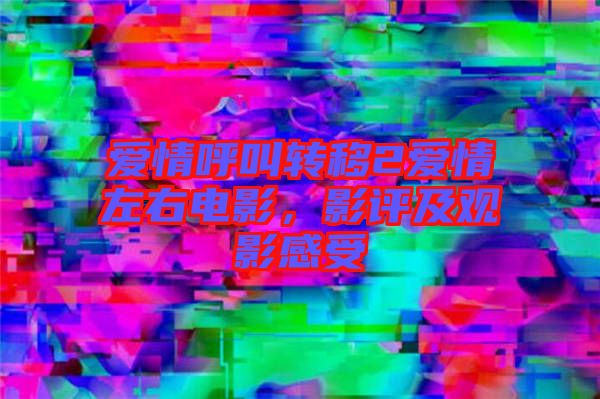 愛(ài)情呼叫轉(zhuǎn)移2愛(ài)情左右電影，影評(píng)及觀影感受