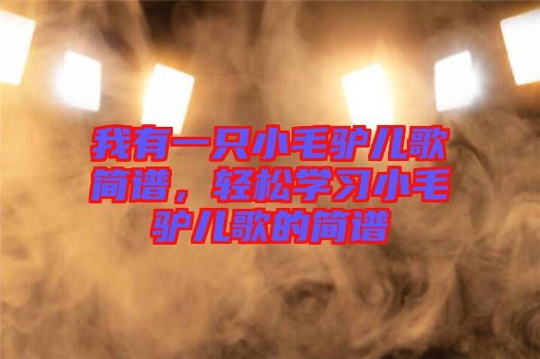 我有一只小毛驢兒歌簡(jiǎn)譜，輕松學(xué)習(xí)小毛驢兒歌的簡(jiǎn)譜