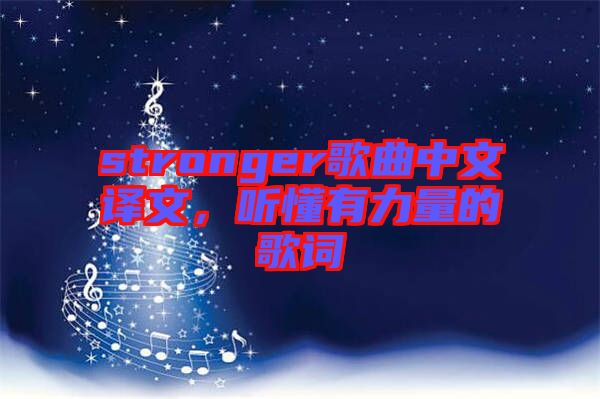 stronger歌曲中文譯文，聽懂有力量的歌詞