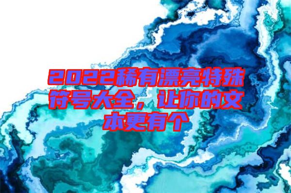2022稀有漂亮特殊符號大全，讓你的文本更有個(gè)