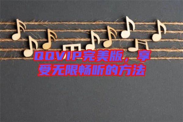QQVIP完美版，享受無限暢聽的方法