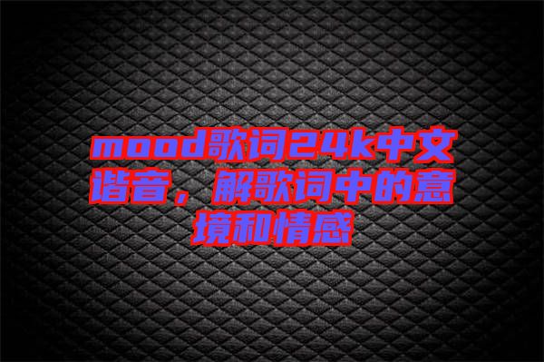 mood歌詞24k中文諧音，解歌詞中的意境和情感