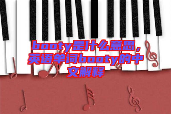 booty是什么意思，英語(yǔ)單詞booty的中文解釋