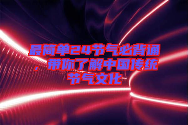 最簡單24節(jié)氣必背誦，帶你了解中國傳統(tǒng)節(jié)氣文化