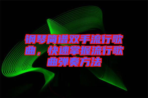 鋼琴簡譜雙手流行歌曲，快速掌握流行歌曲彈奏方法
