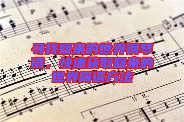 尋找回來(lái)的世界鋼琴譜，快速獲取回來(lái)的世界簡(jiǎn)譜方法