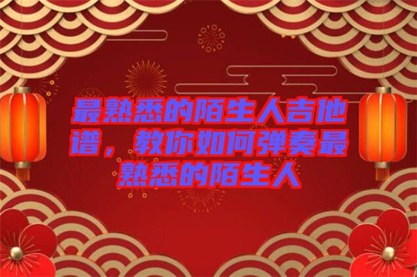 最熟悉的陌生人吉他譜，教你如何彈奏最熟悉的陌生人