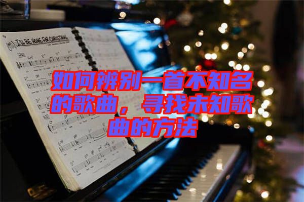 如何辨別一首不知名的歌曲，尋找未知歌曲的方法