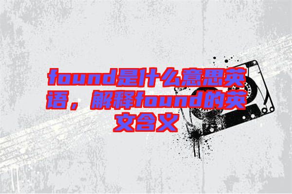 found是什么意思英語，解釋found的英文含義