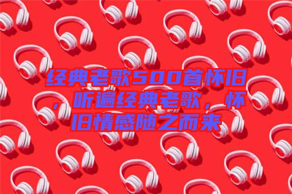 經(jīng)典老歌500首懷舊，聽遍經(jīng)典老歌，懷舊情感隨之而來