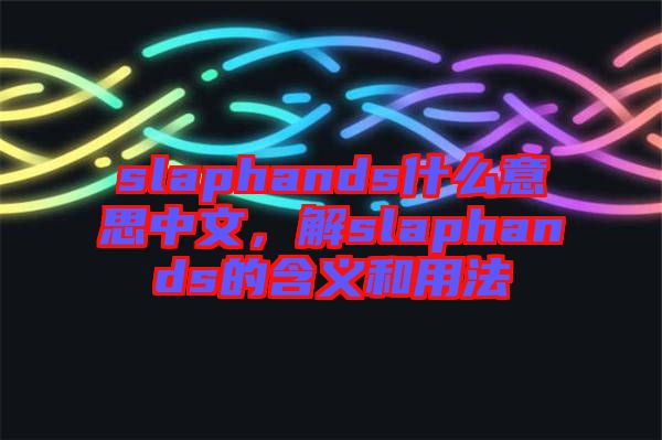 slaphands什么意思中文，解slaphands的含義和用法