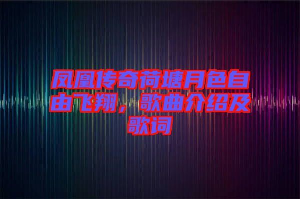 鳳凰傳奇荷塘月色自由飛翔，歌曲介紹及歌詞