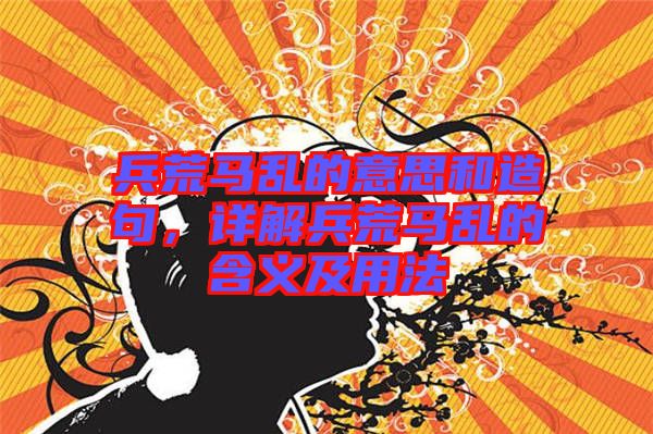 兵荒馬亂的意思和造句，詳解兵荒馬亂的含義及用法