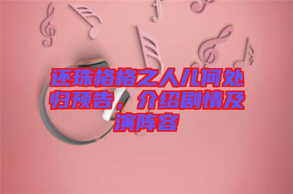 還珠格格之人兒何處歸預(yù)告，介紹劇情及演陣容