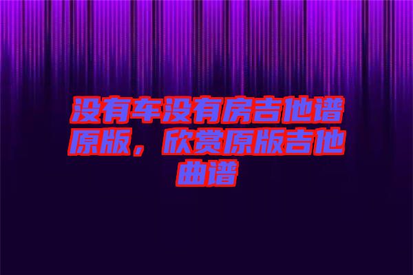 沒有車沒有房吉他譜原版，欣賞原版吉他曲譜