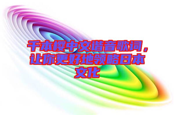 千本櫻中文諧音歌詞，讓你更好地領(lǐng)略日本文化