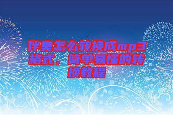 伴奏怎么轉換成mp3格式，簡單易懂的轉換教程