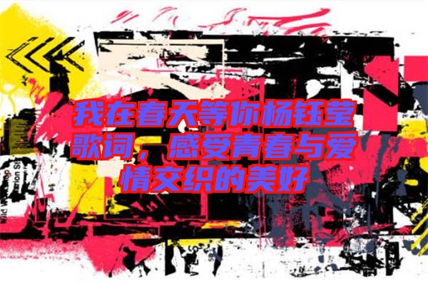 我在春天等你楊鈺瑩歌詞，感受青春與愛情交織的美好