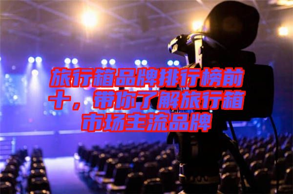 旅行箱品牌排行榜前十，帶你了解旅行箱市場主流品牌