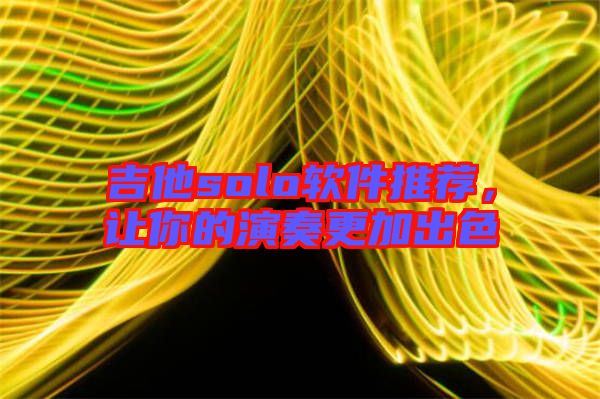 吉他solo軟件推薦，讓你的演奏更加出色