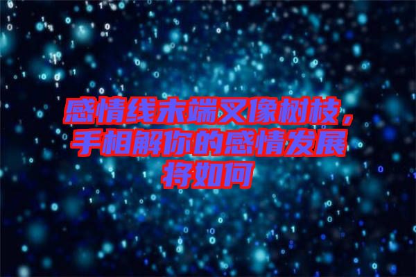 感情線末端叉像樹(shù)枝，手相解你的感情發(fā)展將如何
