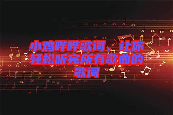小雞嗶嗶歌詞，讓你輕松聽完所有歌曲的歌詞