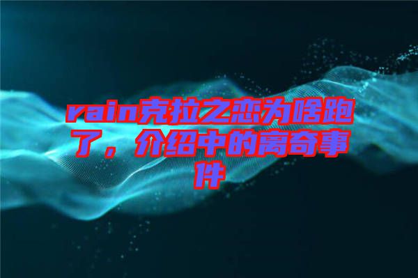 rain克拉之戀為啥跑了，介紹中的離奇事件