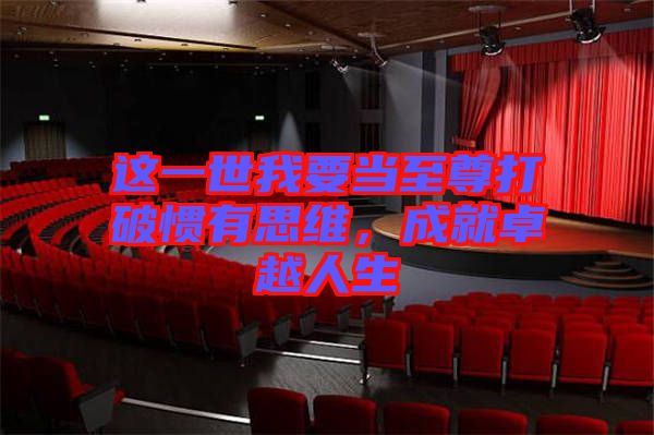這一世我要當至尊打破慣有思維，成就卓越人生