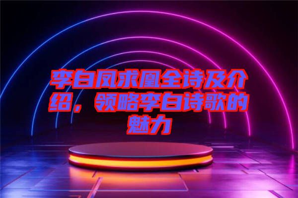 李白鳳求凰全詩及介紹，領略李白詩歌的魅力