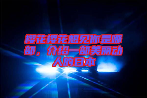 櫻花櫻花想見(jiàn)你是哪部，介紹一部美麗動(dòng)人的日本