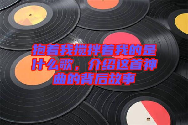 抱著我攪拌著我的是什么歌，介紹這首神曲的背后故事