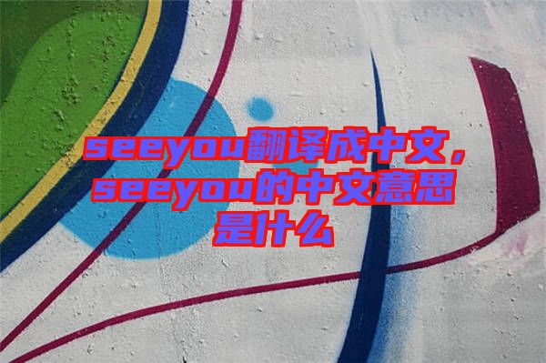 seeyou翻譯成中文，seeyou的中文意思是什么