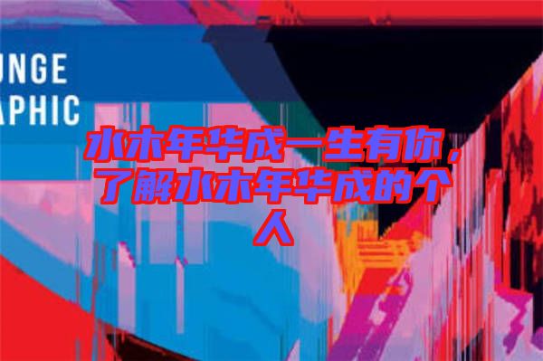 水木年華成一生有你，了解水木年華成的個人