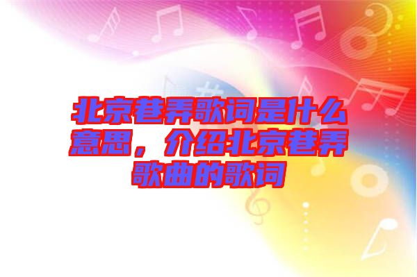 北京巷弄歌詞是什么意思，介紹北京巷弄歌曲的歌詞