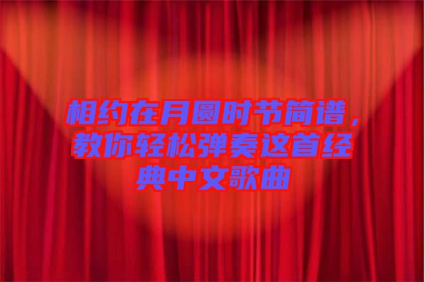 相約在月圓時(shí)節(jié)簡(jiǎn)譜，教你輕松彈奏這首經(jīng)典中文歌曲