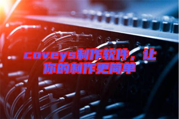 coveys制作軟件，讓你的制作更簡單