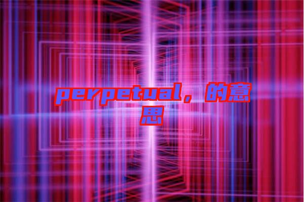 perpetual，的意思