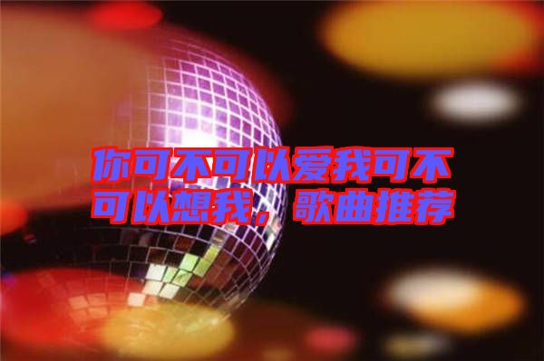 你可不可以愛我可不可以想我，歌曲推薦