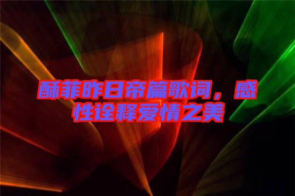 酥菲昨日帝篇歌詞，感性詮釋愛情之美