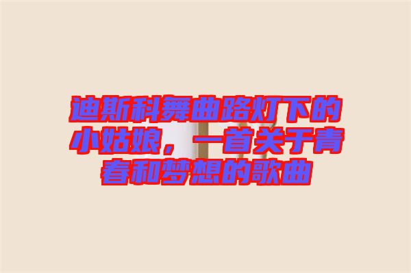 迪斯科舞曲路燈下的小姑娘，一首關(guān)于青春和夢想的歌曲