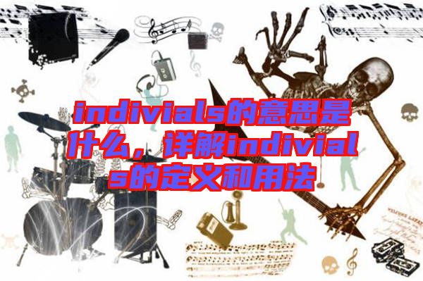 indivials的意思是什么，詳解indivials的定義和用法