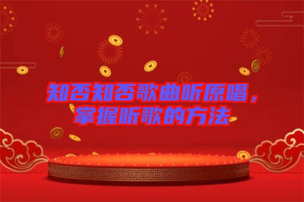 知否知否歌曲聽原唱，掌握聽歌的方法