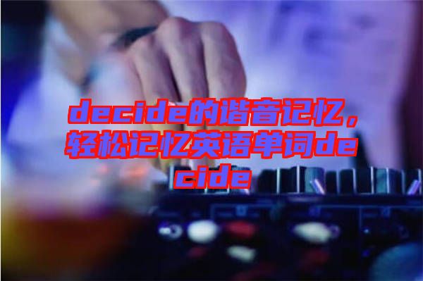 decide的諧音記憶，輕松記憶英語單詞decide